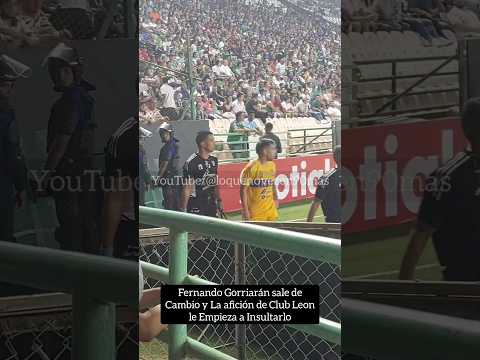 Fernando Gorriarán Sale Cambio y La Afición de Club Leon le Empieza a decirle de Todo #mexico #cdmx