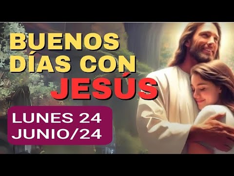 BUENOS DÍAS CON JESÚS.  LUNES 24 DE JUNIO 2024