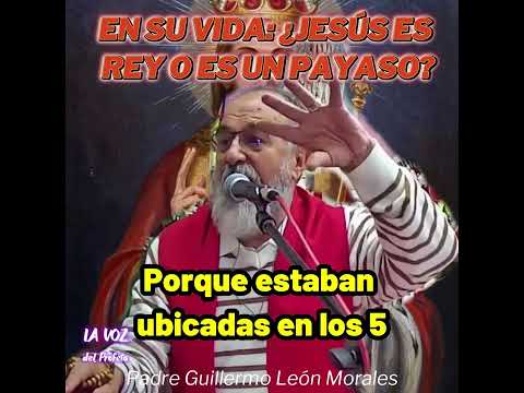 EN SU VIDA: ¿JESÚS ES REY O ES UN PAYASO? Padre Guillermo León Morales