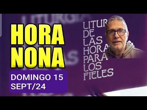 HORA NONA. DOMINGO 15 DE SEPTIEMBRE 2024. LITURGIA DE LAS HORAS.