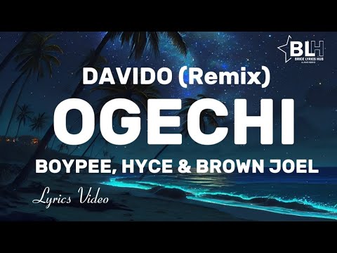 Ogechi (feat Davido) (Remix) Lyrics -BoyPee, Hyce & Brown Joel