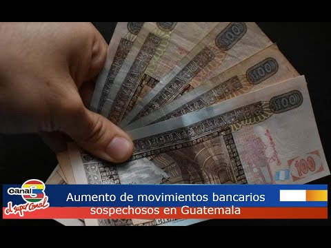Aumento de movimientos bancarios sospechosos en Guatemala