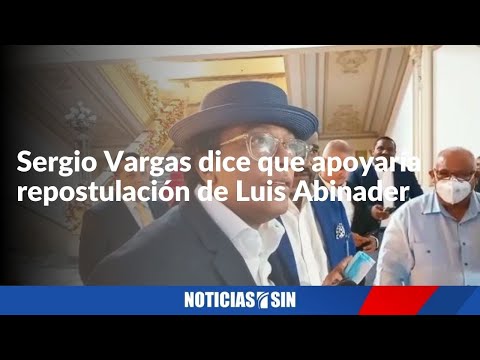 Sergio Vargas dice apoyaría repostulación Abinader