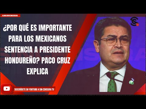 #LoMejorDeSinCensura ¿POR QUÉ ES IMPORTANTE PARA LOS MEXICANOS SENTENCIA A PRESIDENTE HONDUREÑO?...