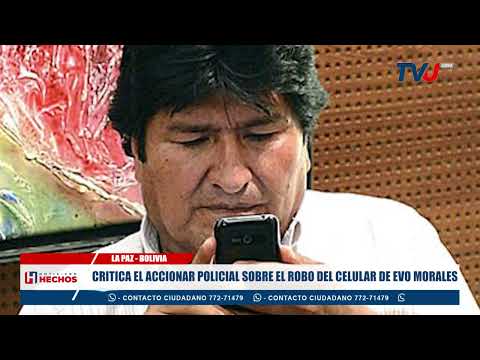 CRITICA EL ACCIONAR POLICIAL SOBRE EL ROBO DEL CELULAR DE EVO MORALES