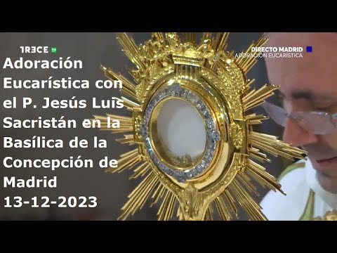 Adoración Eucarística con el P. Jesús Luis Sacristán en Basílica de Concepción de Madrid, 13-12-2023