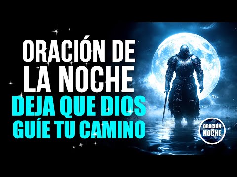 ORACIÓN DE LA NOCHE - DEJA QUE LA PALABRA DE DIOS GUÍE TU CAMINO.