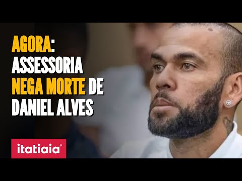 ASSESSORIA DE DANIEL ALVES NEGA A MORTE DO EX-JOGADOR