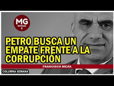 PETRO BUSCA UN EMPATE FRENTE A LA CORRUPCIÓN  Columna Francisco Mejia