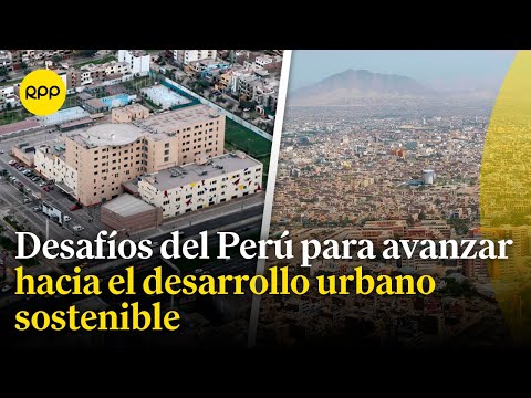 Desarrollo urbano en el Perú: ¿Cómo avanzar en el sector?