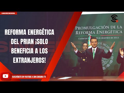 REFORMA ENERGÉTICA DEL PRIAN ¡SOLO BENEFICIA A LOS EXTRANJEROS!