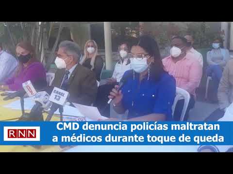 CMD denuncia policías maltratan a médicos durante toque de queda