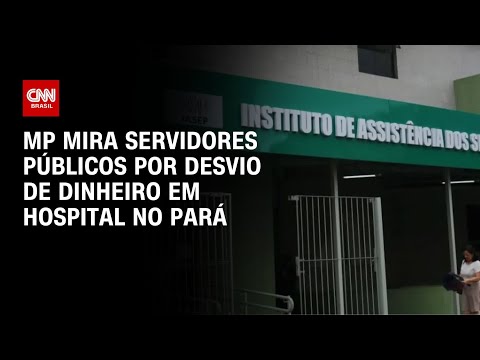 MP mira servidores públicos por desvio de dinheiro em hospital no Pará | CNN 360º