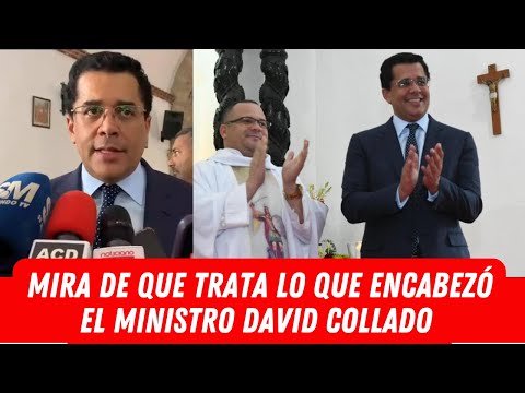 MIRA DE QUE TRATA LO QUE ENCABEZÓ EL MINISTRO DAVID COLLADO