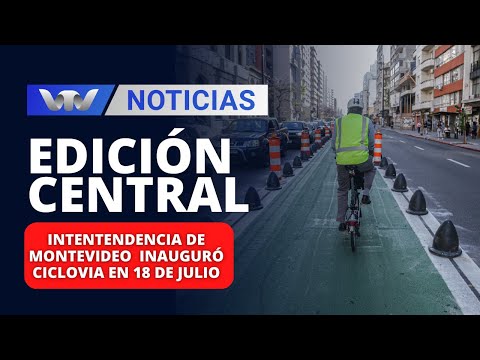 Edición Central 21/12 | Intentendencia de Montevideo  inauguró ciclovia en 18 de julio