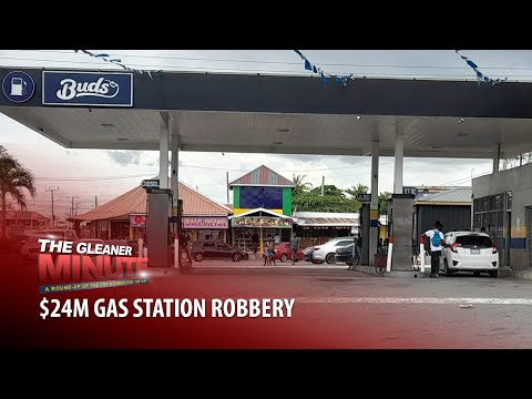 THE GLEANER MINUTE: $24m gas station robbery | Baby’s death probe | Former Kingston mayor dies