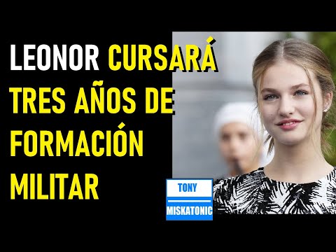 LEONOR, LA PRINCESA DE ASTURIAS, INICIARÁ EN AGOSTO TRES AÑOS DE FORMACIÓN MILITAR. LEONOR DE BORBÓN