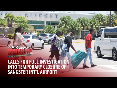 THE GLEANER MINUTE: Temp closure of Sangster Airport | Reggae Girlz stranded | JCF members shortage
