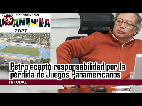 LOÚLTIMO  PETRO ACEPTÓ RESPONSABILIDAD POR LA PÉRDIDA DE LOS JUEGOS PANAMERICANOS 2027