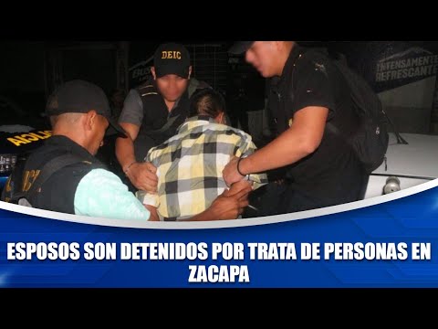 Esposos son detenidos por trata de personas en Zacapa