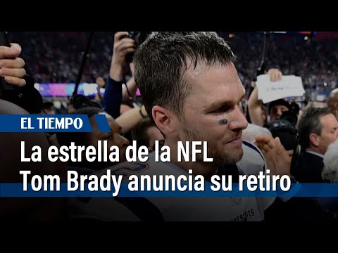 La estrella de la NFL Tom Brady anuncia su retiro definitivo | El Tiempo