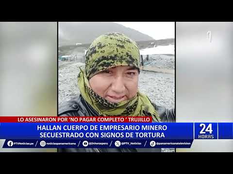 Trujillo: hallan cadáver de empresario minero que fue secuestrado hace 6 días