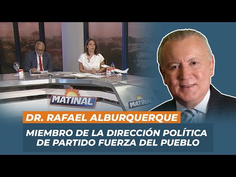 Dr. Rafael Alburquerque, Miembro de la dirección política del partido Fuerza del Pueblo - | Matinal