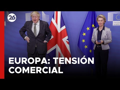EUROPA | Tensión comercial entre el Reino Unido y la Unión Europea