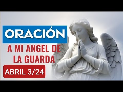 ORACIÓN A MI ÁNGEL DE LA GUARDA HOY MIÉRCOLES 3 DE ABRIL DE 2024