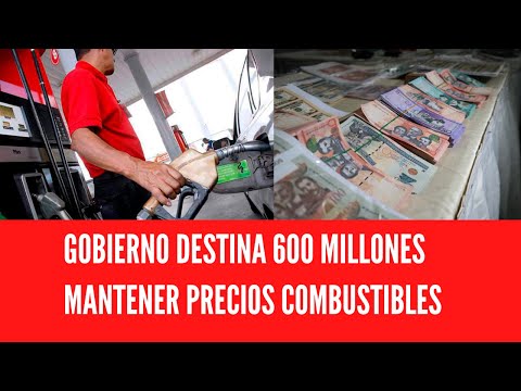 GOBIERNO DESTINA 600 MILLONES MANTENER PRECIOS COMBUSTIBLES