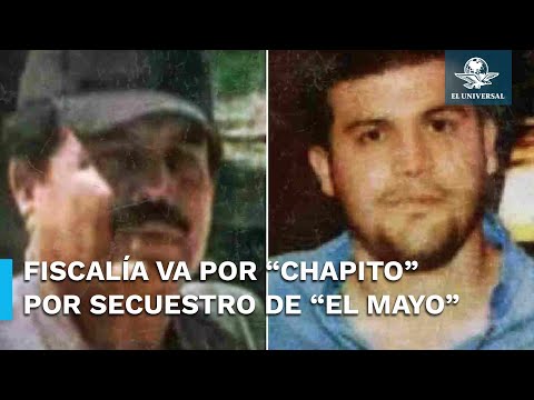 Fiscalía confirma secuestro de “El Mayo”, va por “Chapito”