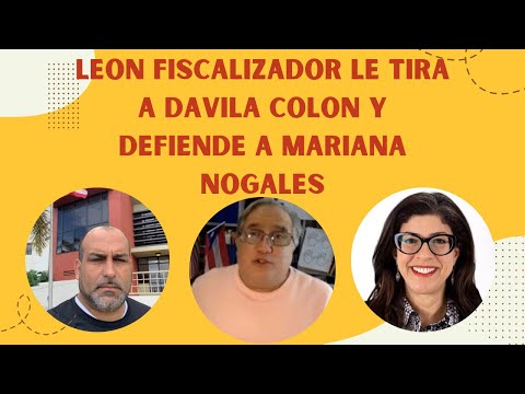 El Leon Fiscalizador le tira a Davila Colon y defiende a Mariana Nogales