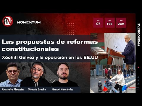 #MesaDePeriodistas - Propuestas de reformas constitucionales de AMLO - Xóchitl Gálvez en EE.UU.