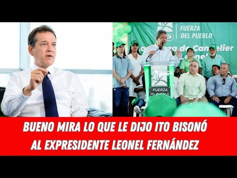 BUENO MIRA LO QUE LE DIJO ITO BISONÓ AL EXPRESIDENTE LEONEL FERNÁNDEZ