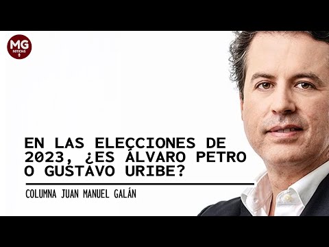 EN LAS ELECCIONES DE 2023, ¿ES ÁLVARO PETRO O GUSTAVO URIBE?  Columna Juan Manuel Galán