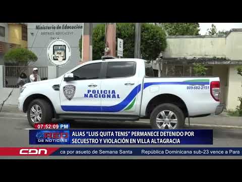 Alias “Luis Quita Tenis” permanece detenido por secuestro y violación en Villa Altagracia