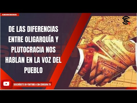 DE LAS DIFERENCIAS ENTRE OLIGARQUÍA Y PLUTOCRACIA NOS HABLAN EN LA VOZ DEL PUEBLO