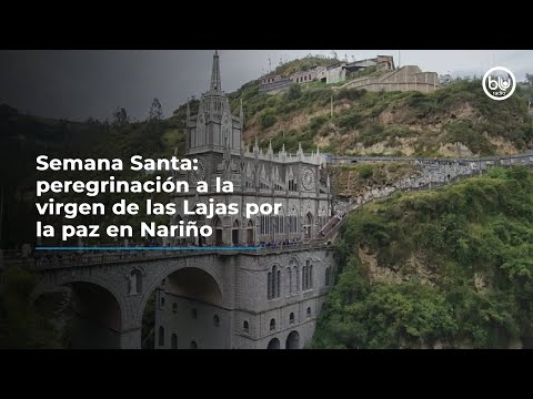 Semana Santa: peregrinación a la virgen de las Lajas por la paz en Nariño
