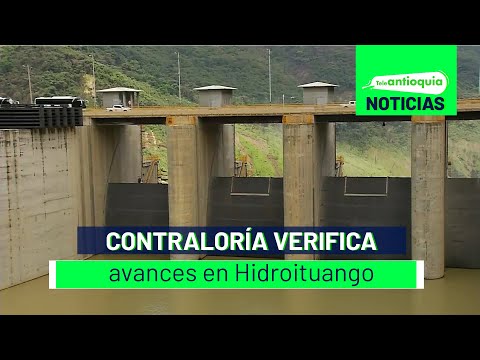 Contraloría verifica avances en Hidroituango - Teleantioquia Noticias