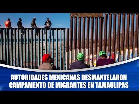 Autoridades mexicanas desmantelaron campamento de migrantes en Tamaulipas