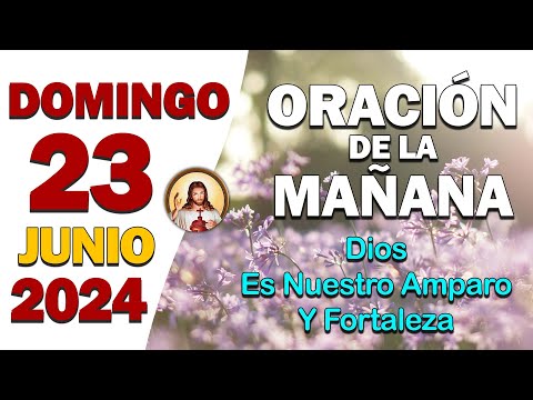 ORACIÓN DE LA MAÑANA del día Domingo 23 de JunioDios es nuestro amparo y fortaleza