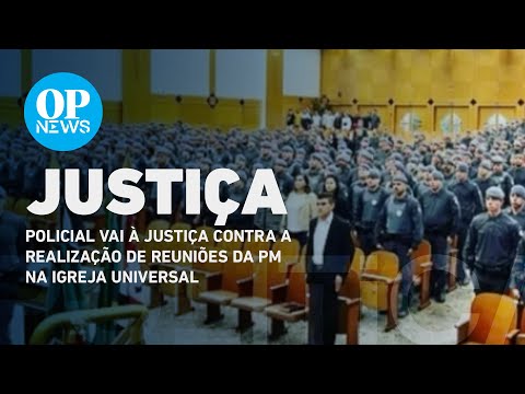 Policial vai à justiça contra a realização de reuniões da PM na Igreja Universal | O POVO NEWS