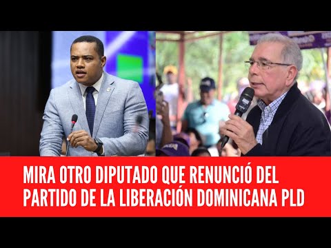 MIRA OTRO DIPUTADO QUE RENUNCIÓ DEL PARTIDO DE LA LIBERACIÓN DOMINICANA PLD