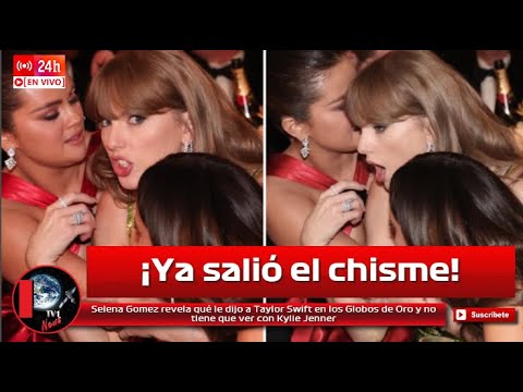 Selena Gomez revela qué le dijo a Taylor Swift en los Globos de Oro y no es de Kylie Jenner