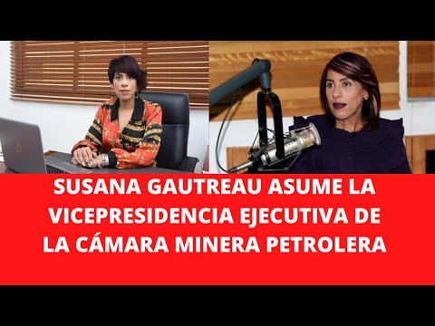 SUSANA GAUTREAU ASUME LA VICEPRESIDENCIA EJECUTIVA DE LA CÁMARA MINERA PETROLERA