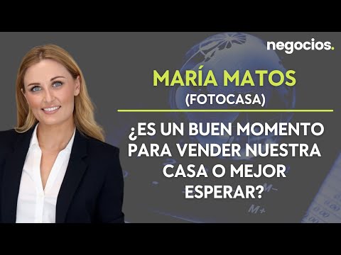 María Matos I ¿Es un buen momento para vender nuestra casa o conviene esperar?