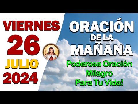 ORACIÓN DE LA MAÑANA del día Viernes 26 de Julio Poderosa Oración! Milagro para tu Vida!