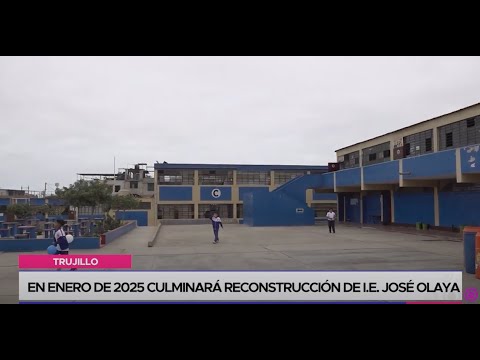 Trujillo: en enero de 2025 culminará reconstrucción de I.E. José Olaya