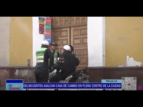 Trujillo: delincuentes asaltan casa de cambio en pleno centro de la ciudad