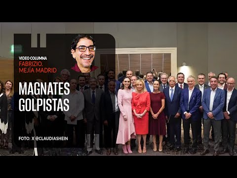 Magnates golpistas. Por Fabrizio Mejía Madrid ¬ Video columna